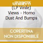 (LP Vinile) Views - Homo Dust And Bumps lp vinile
