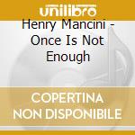 Henry Mancini - Once Is Not Enough cd