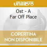 Ost - A Far Off Place cd musicale di Ost
