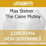 Max Steiner - The Caine Mutiny cd musicale di Max Steiner