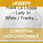 Frank La Loggia - Lady In White / Franky Goes To Tuscany (2 Cd) cd