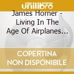James Horner - Living In The Age Of Airplanes / O.S.T. cd