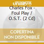 Charles Fox - Foul Play / O.S.T. (2 Cd) cd