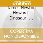 James Newton Howard - Dinosaur - O.S.T. (2 Cd) cd