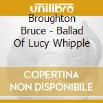Broughton Bruce - Ballad Of Lucy Whipple cd