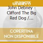 John Debney - Clifford The Big Red Dog / O.S.T. cd