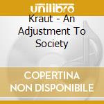 Kraut - An Adjustment To Society cd