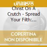 Christ On A Crutch - Spread Your Filth: Doughnut & Bourbon Years cd