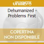 Dehumanized - Problems First cd musicale di Dehumanized