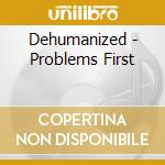 Dehumanized - Problems First cd