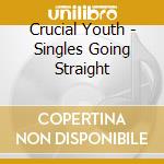 Crucial Youth - Singles Going Straight cd musicale di Crucial Youth