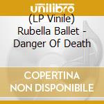 (LP Vinile) Rubella Ballet - Danger Of Death lp vinile di Rubella Ballet