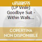 (LP Vinile) Goodbye Suit - Within Walls Without Windows vinile