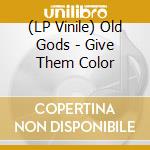 (LP Vinile) Old Gods - Give Them Color vinile