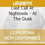 Last Call At Nightowls - At The Dusk cd