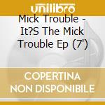 Mick Trouble - It?S The Mick Trouble Ep (7') cd