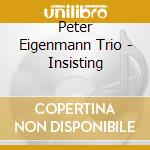 Peter Eigenmann Trio - Insisting cd musicale di Peter Eigenmann Trio