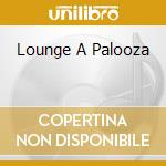Lounge A Palooza cd