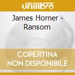 James Horner - Ransom cd musicale di O.S.T.
