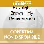 Flashlight Brown - My Degeneration cd