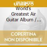 World's Greatest Air Guitar Album / Various cd