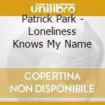 Patrick Park - Loneliness Knows My Name cd