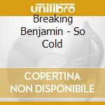 Breaking Benjamin - So Cold cd musicale di Breaking Benjamin