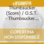Thumbsucker (Score) / O.S.T. - Thumbsucker (Score) / O.S.T. cd musicale di Thumbsucker (Score) / O.S.T.
