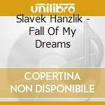 Slavek Hanzlik - Fall Of My Dreams cd musicale di Slavek Hanzlik