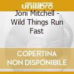 Joni Mitchell - Wild Things Run Fast cd musicale di Joni Mitchell
