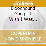 Bloodhound Gang - I Wish I Was Queer..