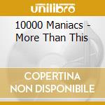 10000 Maniacs - More Than This cd musicale di 10000 Maniacs