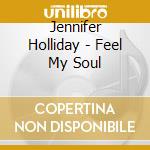 Jennifer Holliday - Feel My Soul cd musicale di Jennifer Holliday