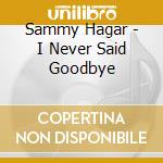 Sammy Hagar - I Never Said Goodbye cd