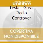Tesla - Great Radio Controver cd musicale di TESLA