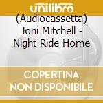 (Audiocassetta) Joni Mitchell - Night Ride Home cd