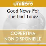 Good News For The Bad Timez cd musicale di Terminal Video