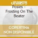 Posies - Frosting On The Beater cd musicale di THE POSIES