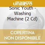 Sonic Youth - Washing Machine (2 Cd) cd musicale di SONIC YOUTH