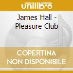 James Hall - Pleasure Club cd