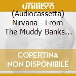 (Audiocassetta) Nirvana - From The Muddy Banks Wishkah cd