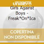 Girls Against Boys - Freak*On*Ica cd musicale di GIRLS AGAINST BOYS