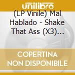 (LP Vinile) Mal Hablado - Shake That Ass (X3) / Slow Burner (X3) vinile