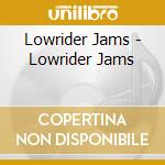 Lowrider Jams - Lowrider Jams cd musicale di Lowrider Jams