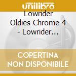 Lowrider Oldies Chrome 4 - Lowrider Oldies Chrome 4 cd musicale di Lowrider Oldies Chrome 4
