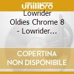 Lowrider Oldies Chrome 8 - Lowrider Oldies Chrome 8 cd musicale di Lowrider Oldies Chrome 8