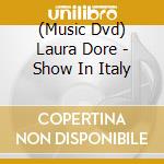 (Music Dvd) Laura Dore - Show In Italy cd musicale