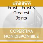 Frost - Frost'S Greatest Joints cd musicale di Frost