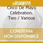 Cinco De Mayo Celebration. Two / Various cd