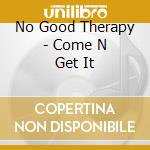 No Good Therapy - Come N Get It cd
